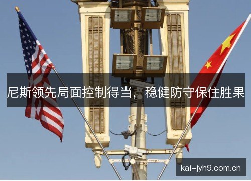 尼斯领先局面控制得当，稳健防守保住胜果
